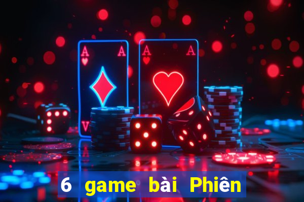 6 game bài Phiên bản mới nhất