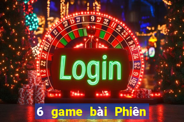 6 game bài Phiên bản mới nhất