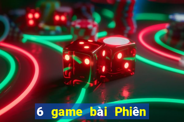 6 game bài Phiên bản mới nhất