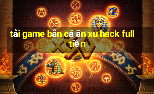 tải game bắn cá ăn xu hack full tiền