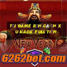 tải game bắn cá ăn xu hack full tiền