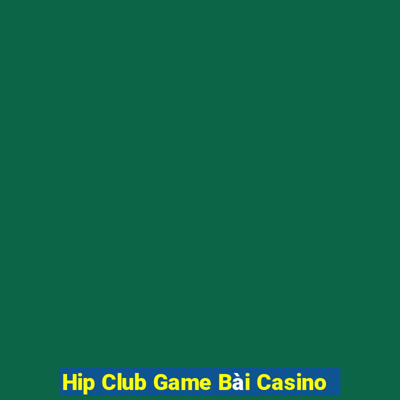 Hip Club Game Bài Casino