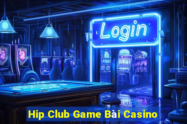 Hip Club Game Bài Casino