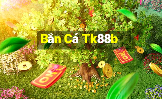 Bắn Cá Tk88b