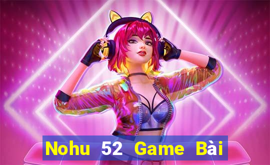 Nohu 52 Game Bài Phỏm Đổi Thưởng