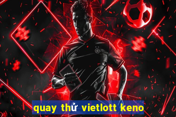 quay thử vietlott keno