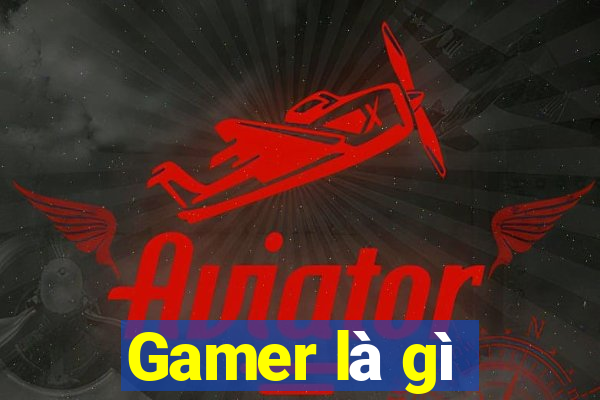 Gamer là gì