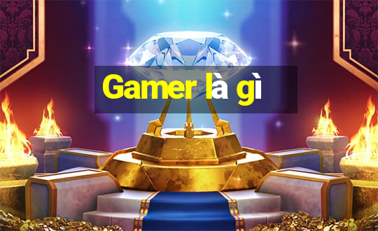 Gamer là gì