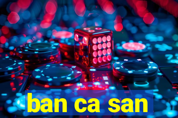 ban ca san