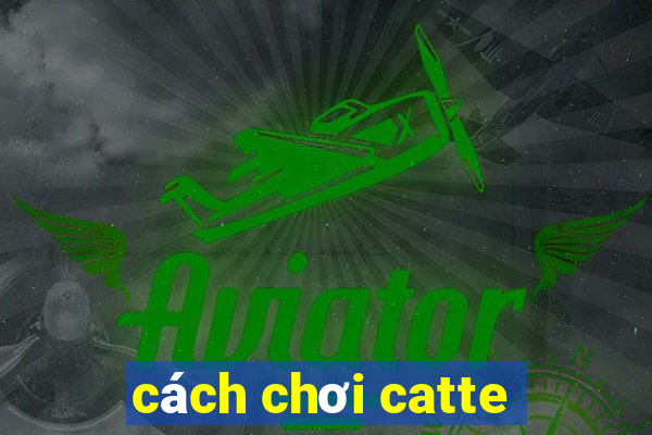 cách chơi catte