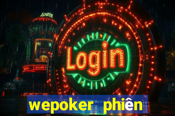 wepoker phiên bản mới nhất