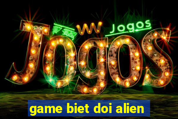 game biet doi alien