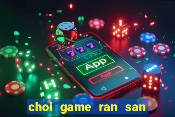 choi game ran san moi 2024