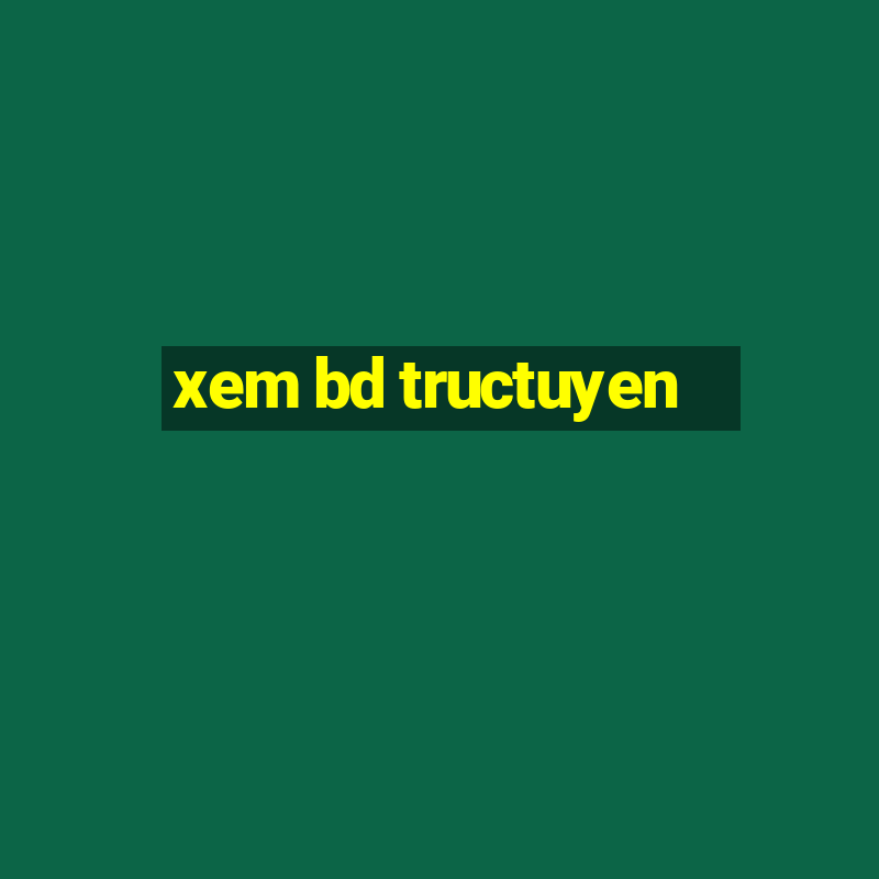 xem bd tructuyen