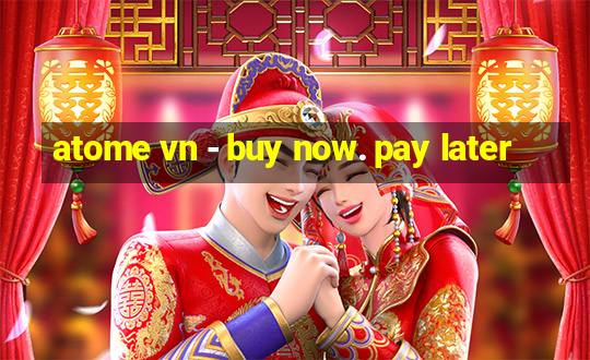 atome vn - buy now. pay later