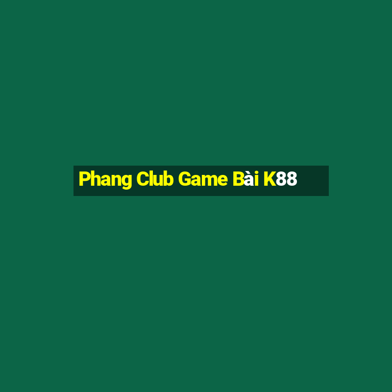 Phang Club Game Bài K88