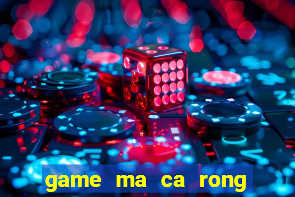 game ma ca rong an thit nguoi