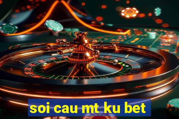 soi cau mt ku bet