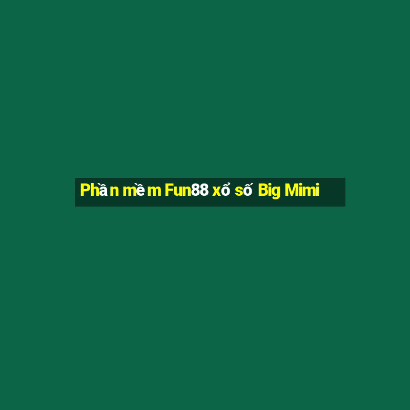 Phần mềm Fun88 xổ số Big Mimi