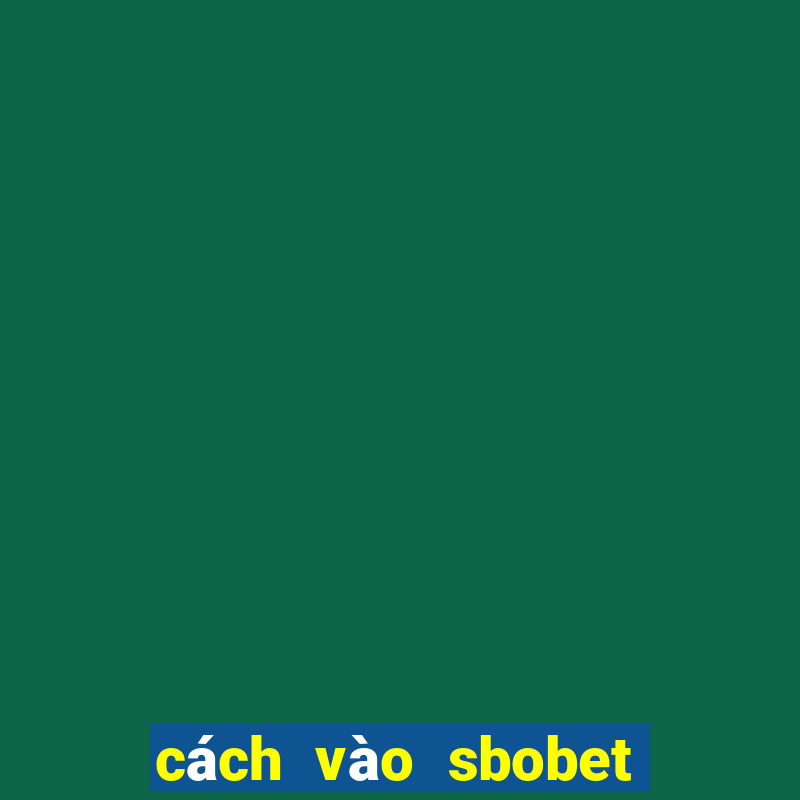 cách vào sbobet tren dien thoai