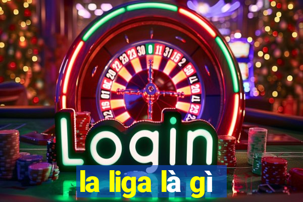 la liga là gì