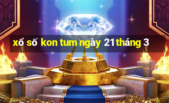 xổ số kon tum ngày 21 tháng 3