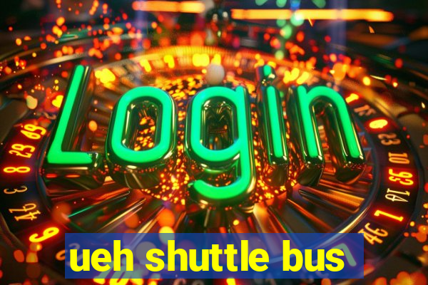 ueh shuttle bus