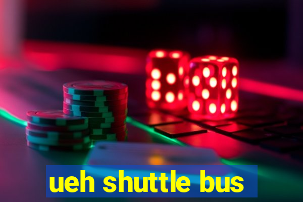 ueh shuttle bus