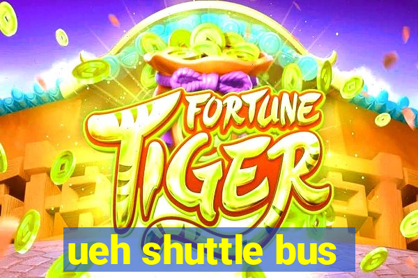 ueh shuttle bus