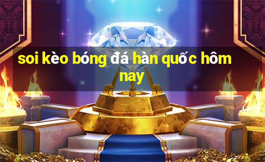 soi kèo bóng đá hàn quốc hôm nay