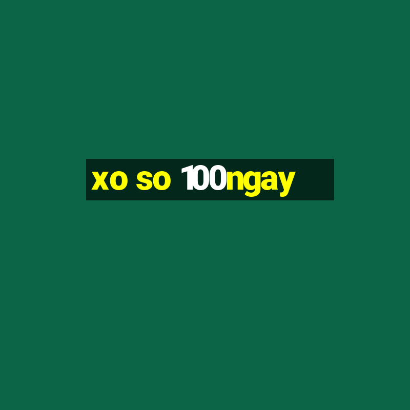 xo so 100ngay