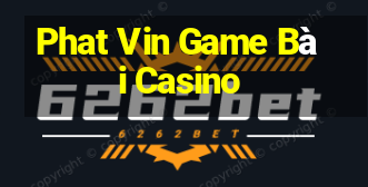 Phat Vin Game Bài Casino