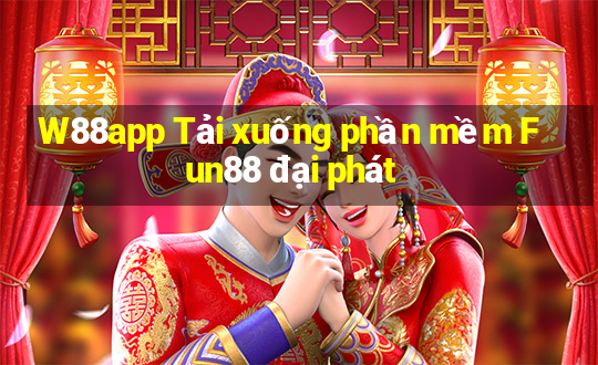 W88app Tải xuống phần mềm Fun88 đại phát