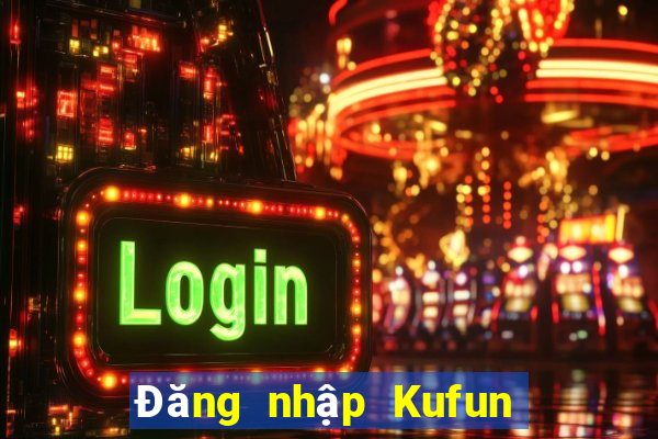 Đăng nhập Kufun Nhận 200k