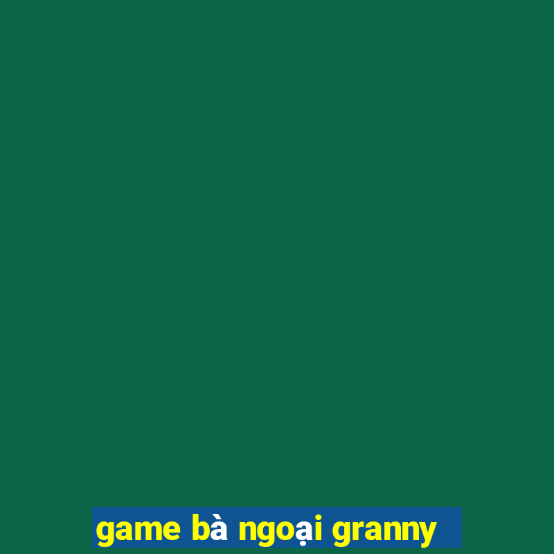 game bà ngoại granny