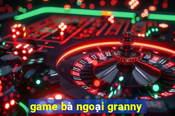 game bà ngoại granny