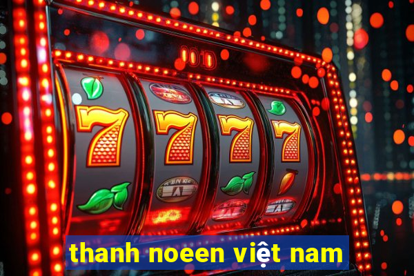 thanh noeen việt nam