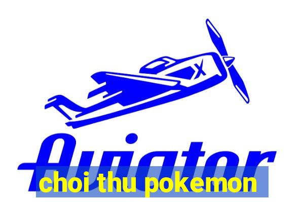 choi thu pokemon