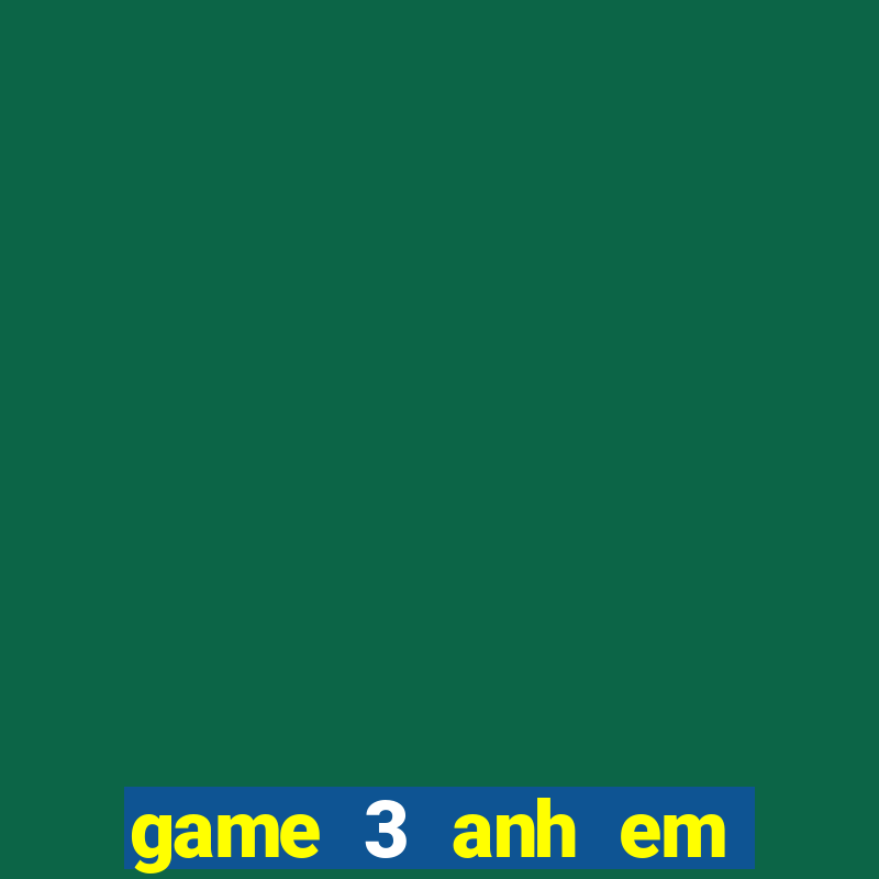 game 3 anh em siêu nhân