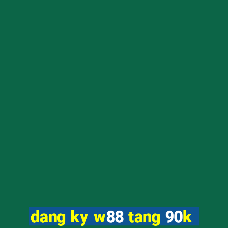 dang ky w88 tang 90k