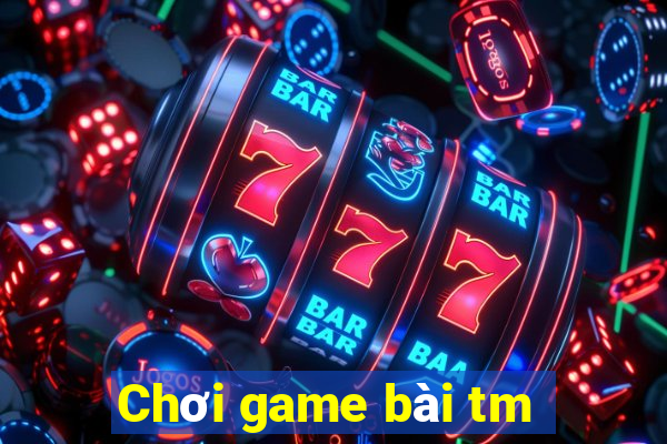 Chơi game bài tm