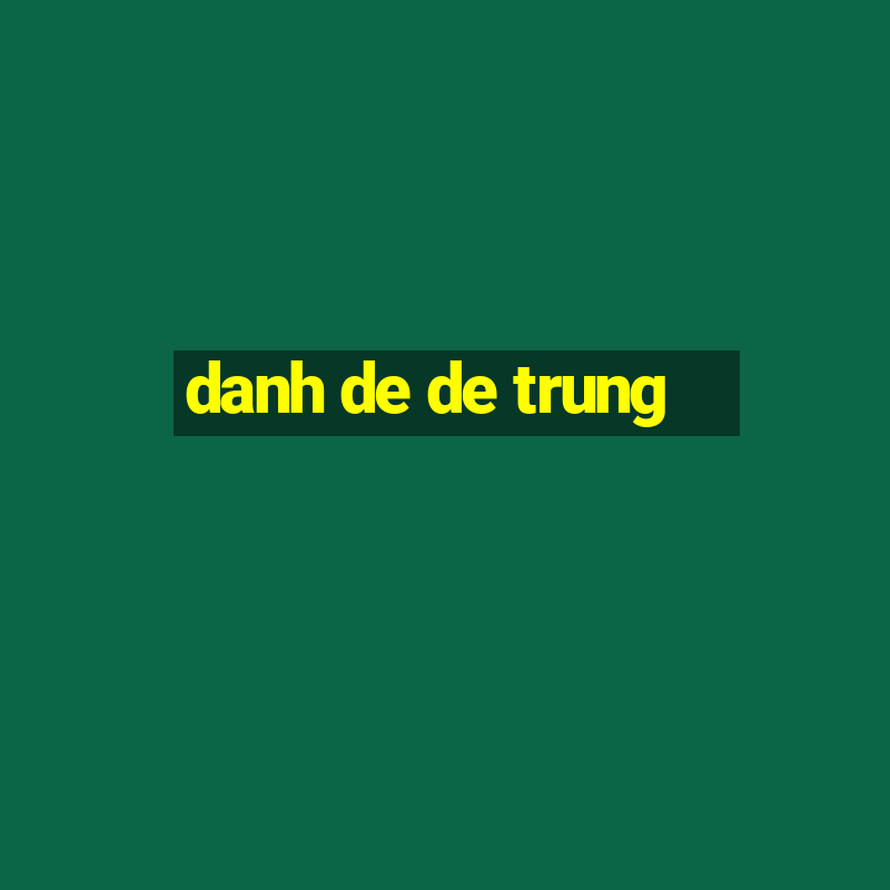 danh de de trung