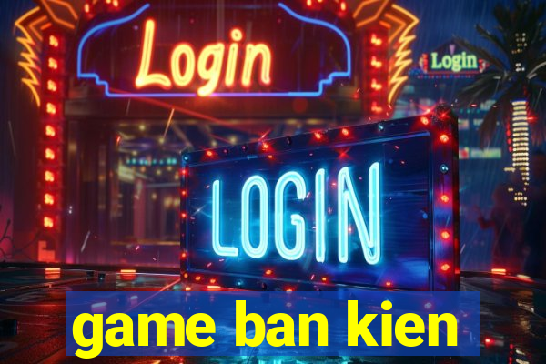 game ban kien