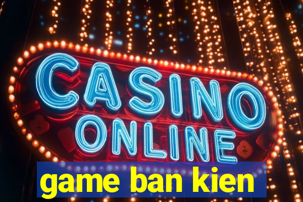 game ban kien