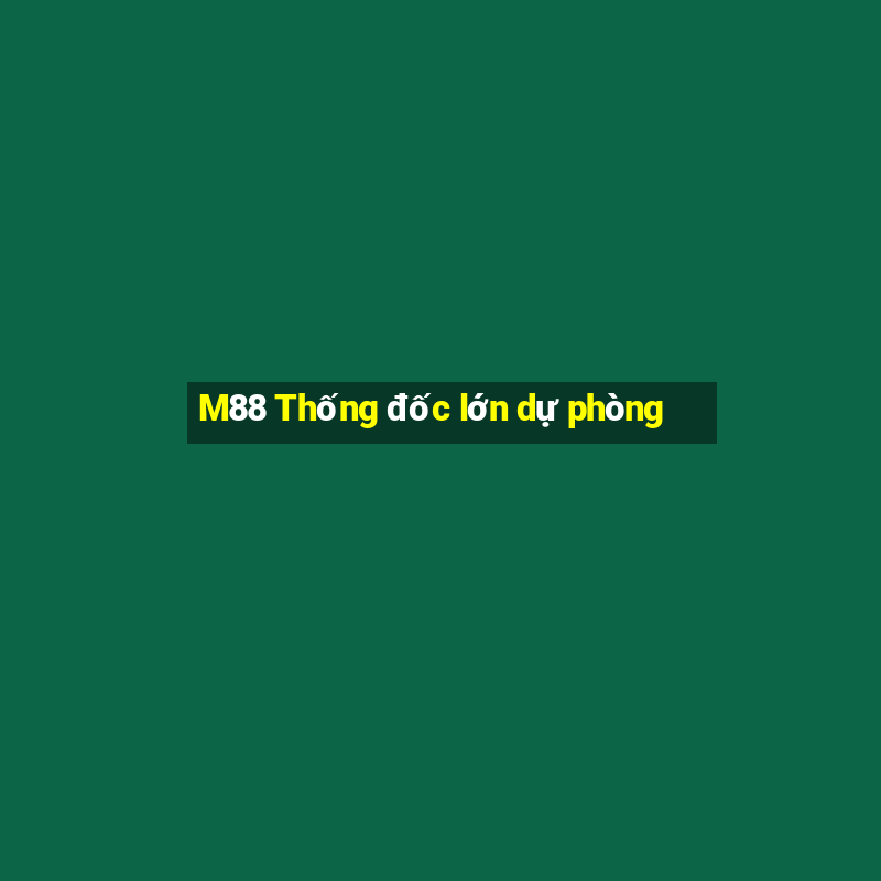 M88 Thống đốc lớn dự phòng