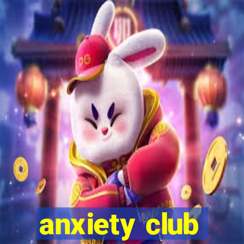 anxiety club