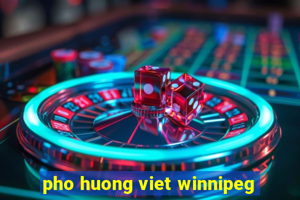 pho huong viet winnipeg