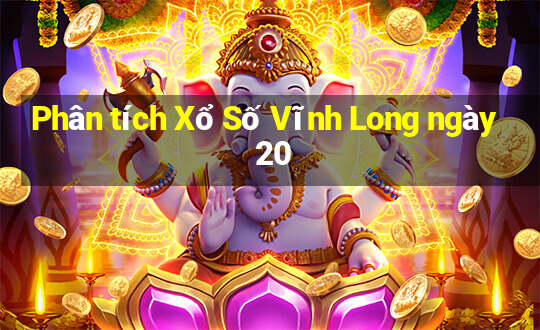 Phân tích Xổ Số Vĩnh Long ngày 20