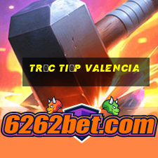 trực tiếp valencia