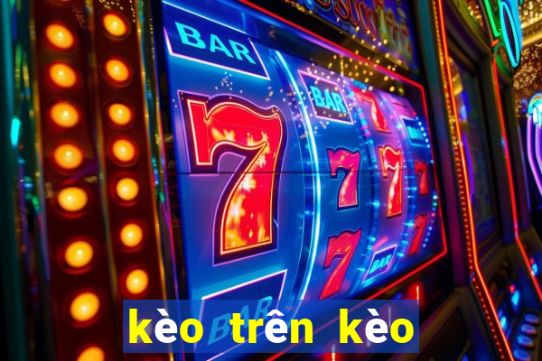 kèo trên kèo dưới là gì